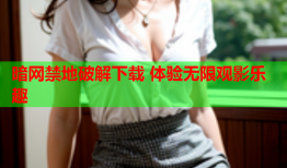 暗网禁地破解下载 体验无限观影乐趣