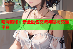 暗网揭秘：安全匿名交流与隐秘交易平台
