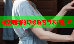 探索暗网的隐秘角落与未知世界