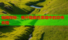 暗网探秘：揭开隐藏在黑暗中的恐怖真相