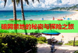 暗网禁地的秘密与探险之旅