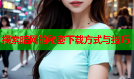 探索暗网的秘密下载方式与技巧
