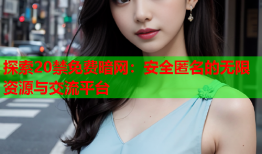探索20禁免费暗网：安全匿名的无限资源与交流平台