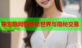 探索暗网的神秘世界与隐秘交易