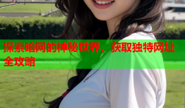 探索暗网的神秘世界，获取独特网址全攻略