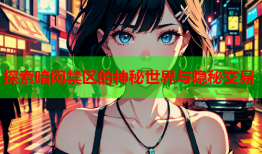 探索暗网禁区的神秘世界与隐秘交易