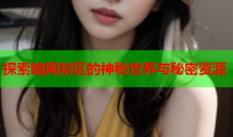 探索暗网禁区的神秘世界与秘密资源