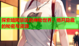 探索暗网禁区的神秘世界，揭开隐藏的秘密与资源