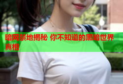 暗网禁地揭秘 你不知道的黑暗世界真相