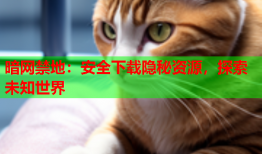 暗网禁地：安全下载隐秘资源，探索未知世界