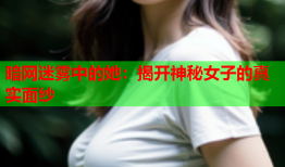 暗网迷雾中的她：揭开神秘女子的真实面纱