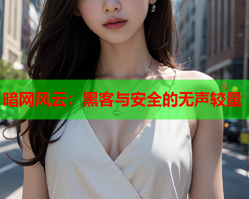 暗网风云：黑客与安全的无声较量