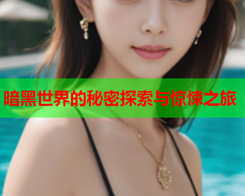 暗黑世界的秘密探索与惊悚之旅