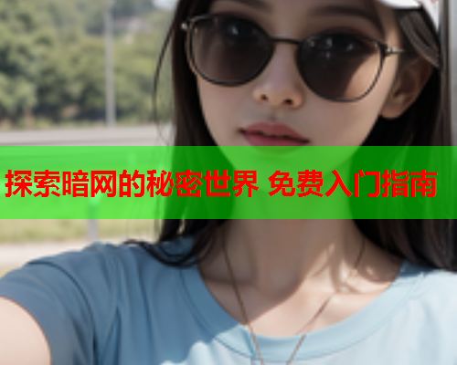 探索暗网的秘密世界 免费入门指南