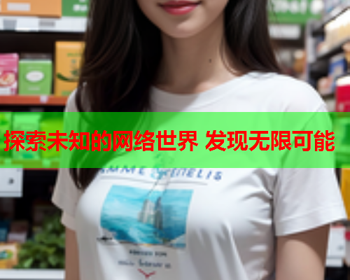 探索未知的网络世界 发现无限可能