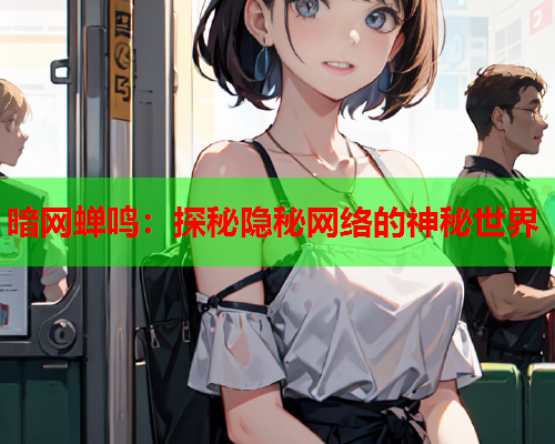 暗网蝉鸣：探秘隐秘网络的神秘世界