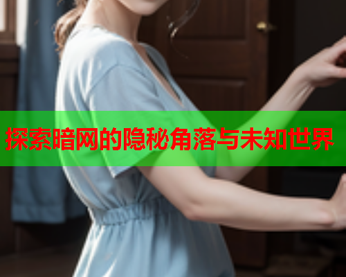 探索暗网的隐秘角落与未知世界