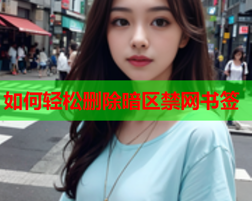 如何轻松删除暗区禁网书签