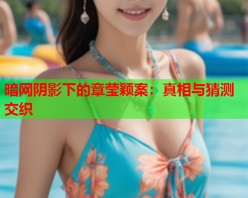 暗网阴影下的章莹颖案：真相与猜测交织