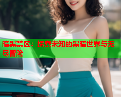 暗黑禁区：探索未知的黑暗世界与无尽冒险