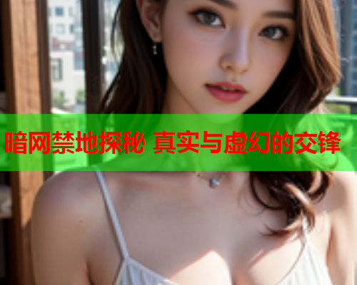 暗网禁地探秘 真实与虚幻的交锋