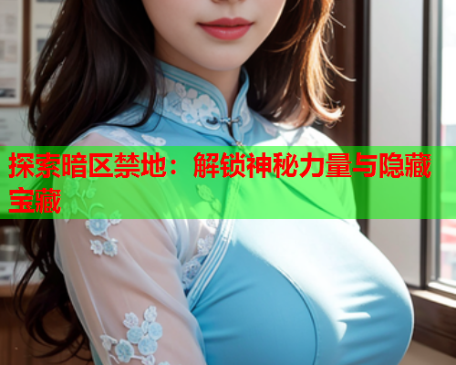 探索暗区禁地：解锁神秘力量与隐藏宝藏
