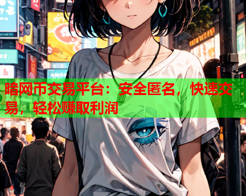 暗网币交易平台：安全匿名，快速交易，轻松赚取利润